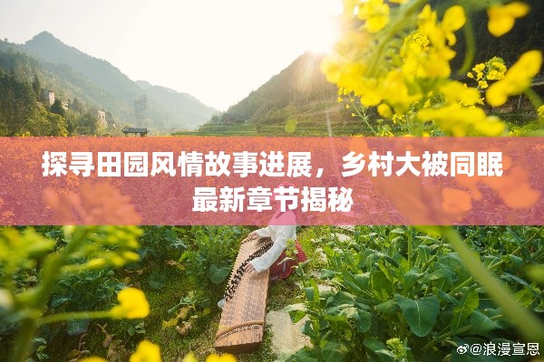 探寻田园风情故事进展,乡村大被同眠最新章节揭秘