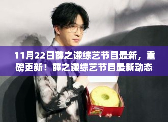 11月22日薛之谦综艺节目最新,重磅更新!薛之谦综艺节目最新动态 11月22日独家揭秘