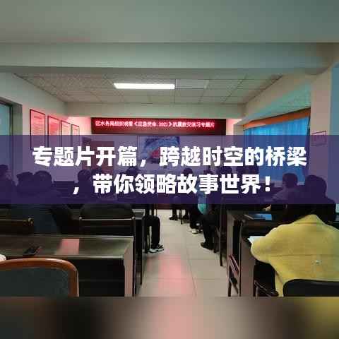 专题片开篇,跨越时空的桥梁,带你领略故事世界!