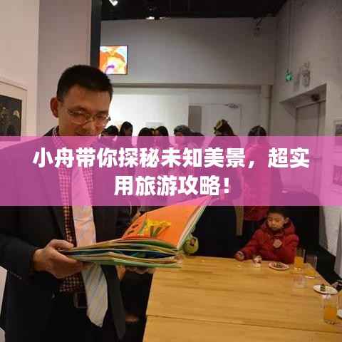 小舟带你探秘未知美景，超实用旅游攻略！