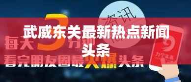 武威东关最新热点新闻头条