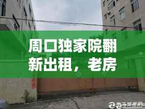 周口独家院翻新出租,老房子的现代新生