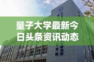 量子大学最新今日头条资讯动态曝光!