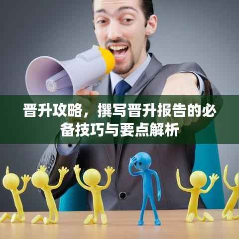 晋升攻略,撰写晋升报告的必备技巧与要点解析
