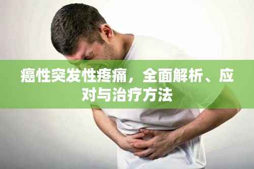癌性突发性疼痛,全面解析、应对与治疗方法