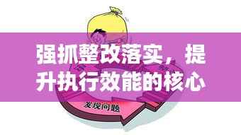 强抓整改落实，提升执行效能的核心所在