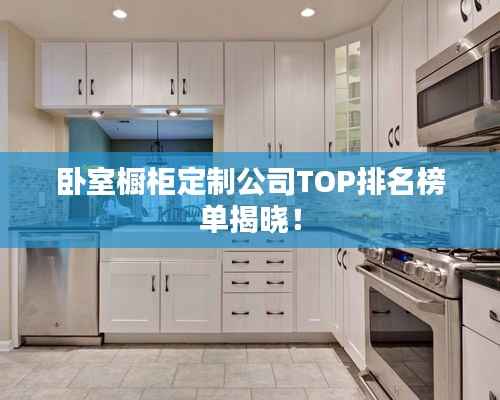 卧室橱柜定制公司TOP排名榜单揭晓！