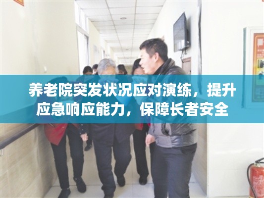 养老院突发状况应对演练,提升应急响应能力,保障长者安全