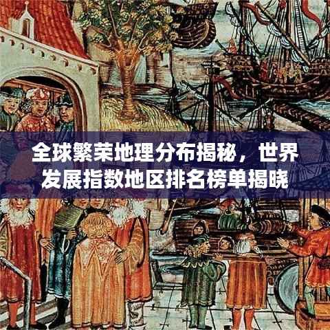 全球繁荣地理分布揭秘，世界发展指数地区排名榜单揭晓