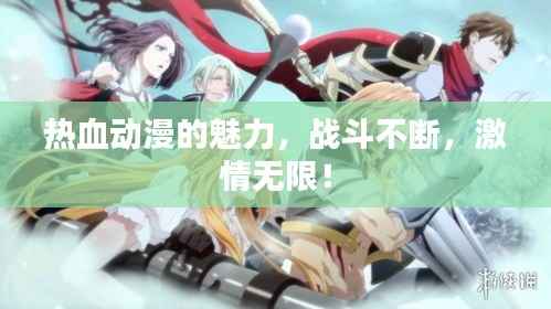 热血动漫的魅力，战斗不断，激情无限！