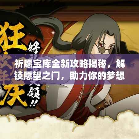 祈愿宝库全新攻略揭秘，解锁愿望之门，助力你的梦想达成！