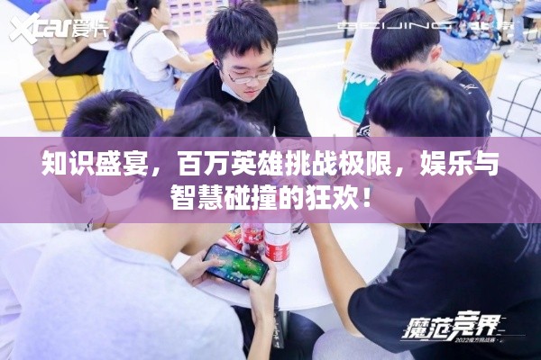 知识盛宴，百万英雄挑战极限，娱乐与智慧碰撞的狂欢！