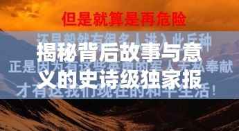揭秘背后故事与意义的史诗级独家报道
