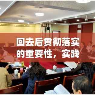 回去后贯彻落实的重要性，实践出真知