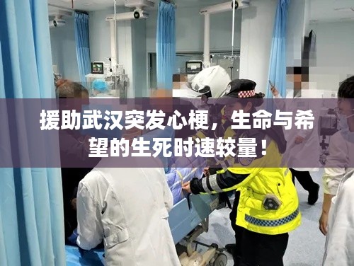 援助武汉突发心梗，生命与希望的生死时速较量！
