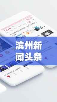 滨州新闻头条热线，最新资讯，滨州动态一手掌握